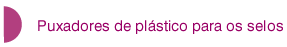 Puxadores de plastico para os selos