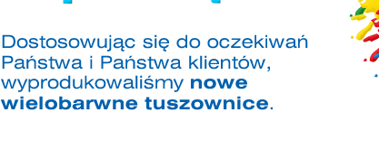 Dostosowujc si do oczekiwa Pastwa i Pastwa klientw, wyprodukowalimy nowe wielobarwne tuszownice